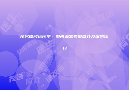 茂名谭改运医生：整形美容专家简介及服务项目