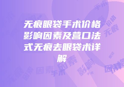无痕眼袋手术价格影响因素及营口法式无痕去眼袋术详解