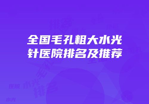全国毛孔粗大水光针医院排名及推荐