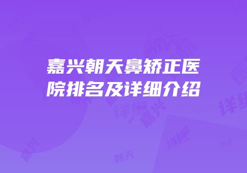 嘉兴朝天鼻矫正医院排名及详细介绍