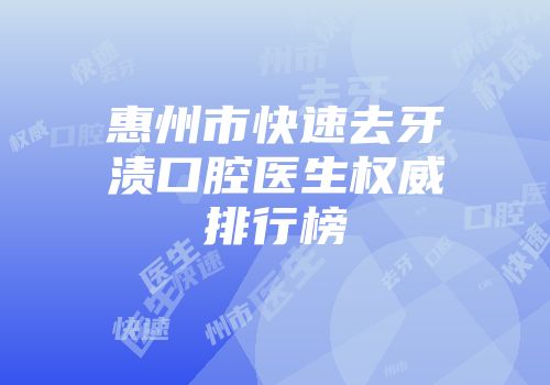 惠州市快速去牙渍口腔医生权威排行榜