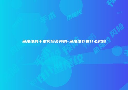 鱼尾纹的手术风险及预防-鱼尾纹存在什么风险