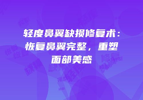 轻度鼻翼缺损修复术：恢复鼻翼完整，重塑面部美感