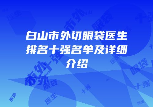 白山市外切眼袋医生排名十强名单及详细介绍