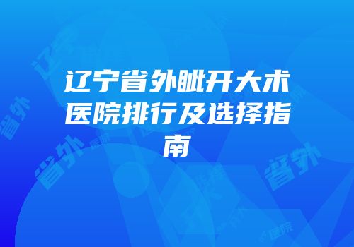 辽宁省外眦开大术医院排行及选择指南