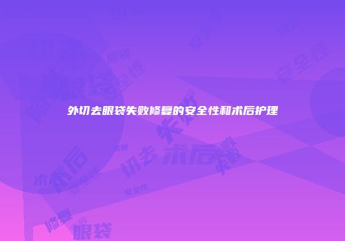 外切去眼袋失败修复的安全性和术后护理