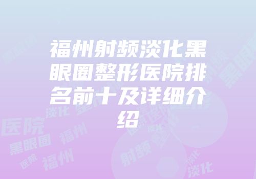 福州射频淡化黑眼圈整形医院排名前十及详细介绍