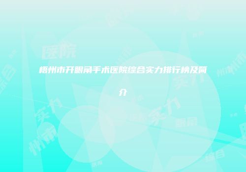 梧州市开眼角手术医院综合实力排行榜及简介