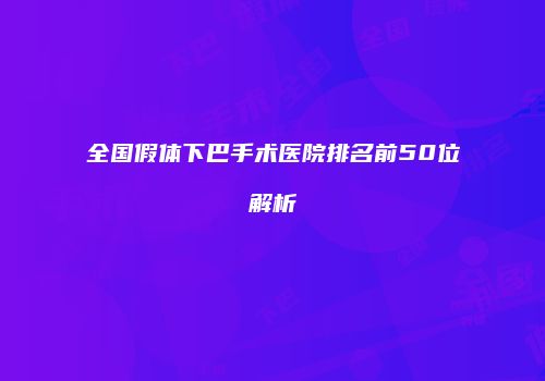 全国假体下巴手术医院排名前50位解析