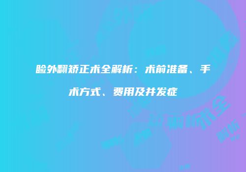 睑外翻矫正术全解析：术前准备、手术方式、费用及并发症