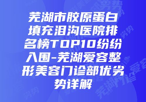 芜湖市胶原蛋白填充泪沟医院排名榜TOP10纷纷入围-芜湖爱容整形美容门诊部优劣势详解