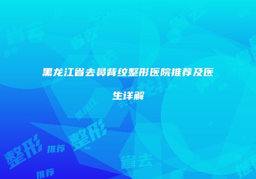 黑龙江省去鼻背纹整形医院推荐及医生详解