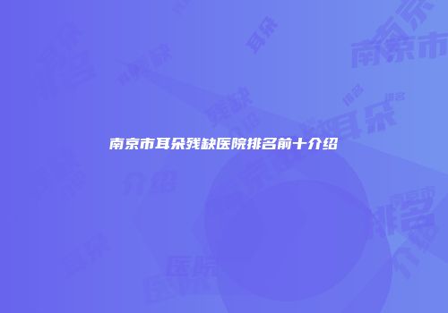 南京市耳朵残缺医院排名前十介绍