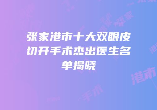 张家港市十大双眼皮切开手术杰出医生名单揭晓