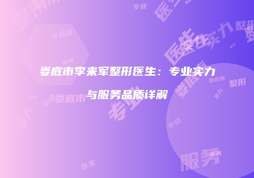 娄底市李来军整形医生：专业实力与服务品质详解