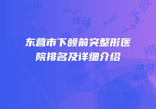 东营市下颌前突整形医院排名及详细介绍