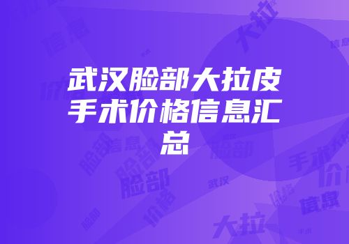 武汉脸部大拉皮手术价格信息汇总