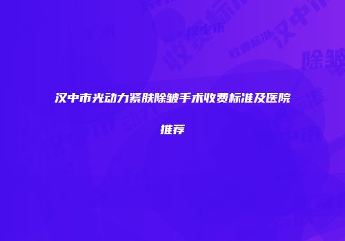 汉中市光动力紧肤除皱手术收费标准及医院推荐