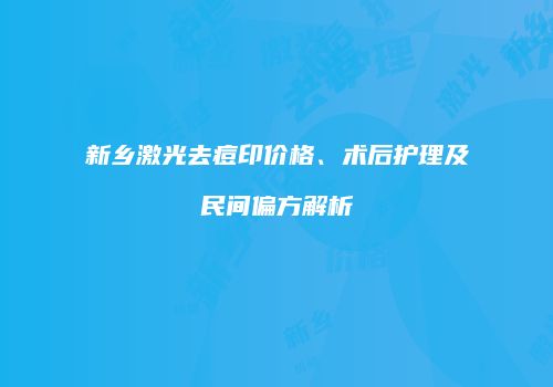 新乡激光去痘印价格、术后护理及民间偏方解析