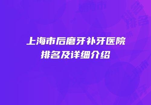 上海市后磨牙补牙医院排名及详细介绍