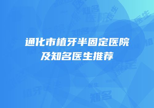 通化市植牙半固定医院及知名医生推荐
