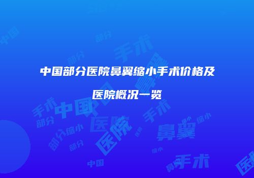 中国部分医院鼻翼缩小手术价格及医院概况一览