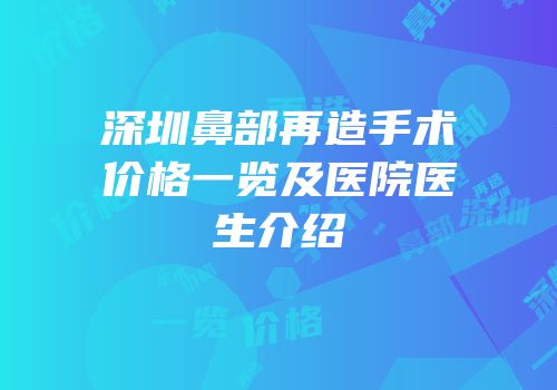 深圳鼻部再造手术价格一览及医院医生介绍