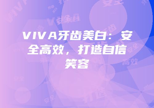 VIVA牙齿美白：安全高效，打造自信笑容
