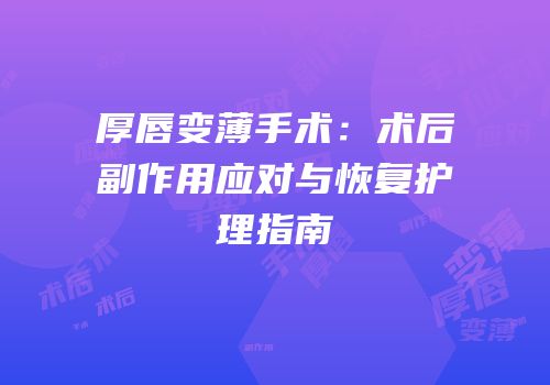 厚唇变薄手术：术后副作用应对与恢复护理指南
