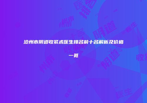 沧州市阴道收紧术医生排名前十名解析及价格一览