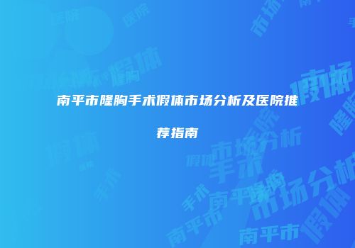 南平市隆胸手术假体市场分析及医院推荐指南