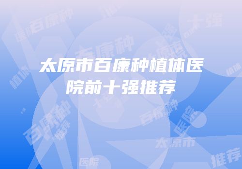 太原市百康种植体医院前十强推荐