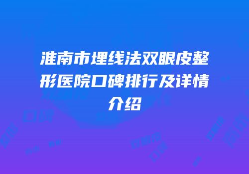 淮南市埋线法双眼皮整形医院口碑排行及详情介绍