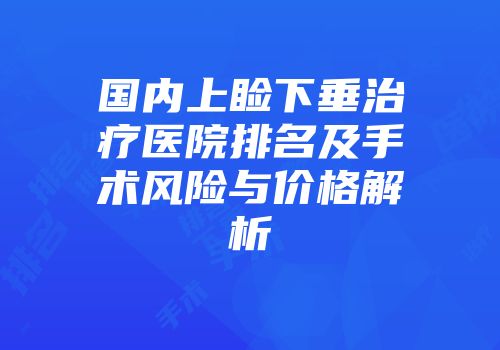 国内上睑下垂治疗医院排名及手术风险与价格解析