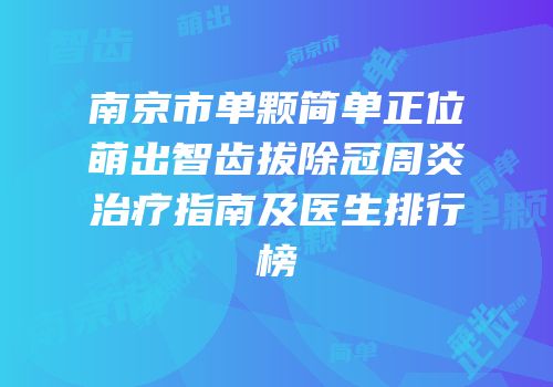 南京市单颗简单正位萌出智齿拔除冠周炎治疗指南及医生排行榜