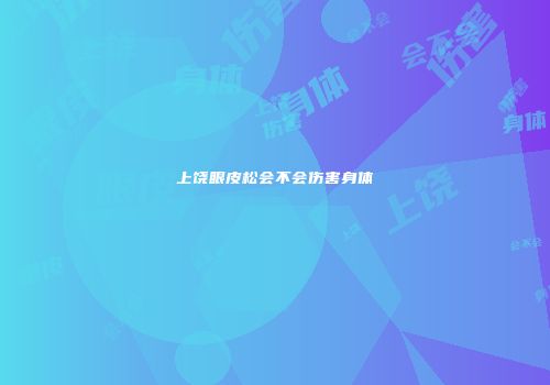 上饶眼皮松会不会伤害身体