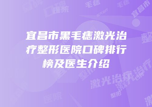宜昌市黑毛痣激光治疗整形医院口碑排行榜及医生介绍