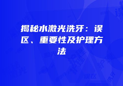 揭秘水激光洗牙：误区、重要性及护理方法