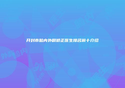 开封市睑内外翻矫正医生排名前十介绍