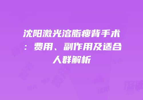 沈阳激光溶脂瘦背手术：费用、副作用及适合人群解析