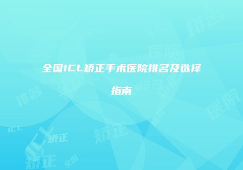 全国ICL矫正手术医院排名及选择指南