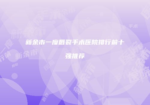 新余市一度唇裂手术医院排行前十强推荐