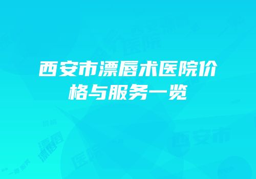 西安市漂唇术医院价格与服务一览