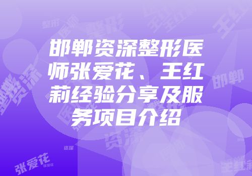 邯郸资深整形医师张爱花、王红莉经验分享及服务项目介绍
