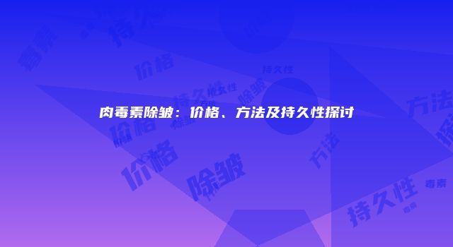 肉毒素除皱：价格、方法及持久性探讨