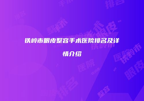 铁岭市眼皮整容手术医院排名及详情介绍