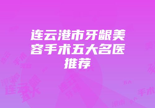 连云港市牙龈美容手术五大名医推荐