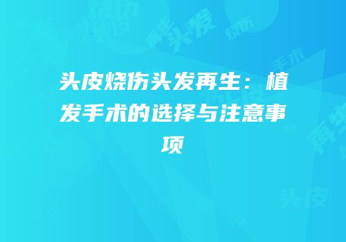头皮烧伤头发再生：植发手术的选择与注意事项