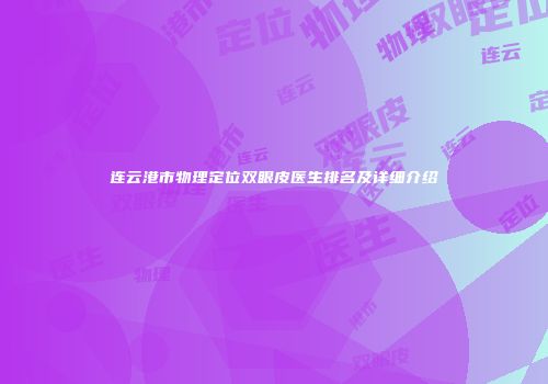 连云港市物理定位双眼皮医生排名及详细介绍