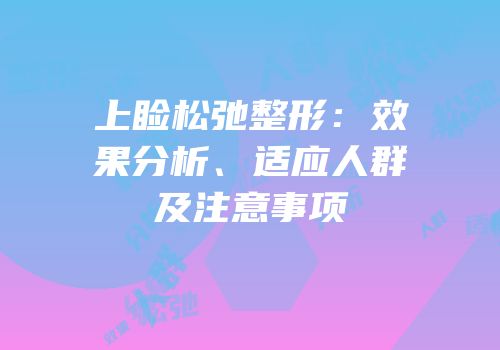 上睑松弛整形：效果分析、适应人群及注意事项